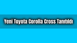 Yeni Toyota Corolla Cross Tanıtıldı: İşte Özellikleri