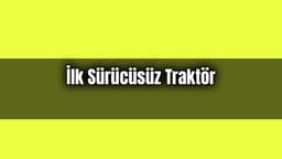 İlk Sürücüsüz Traktör: Kendi Ekip Kendi Biçiyor