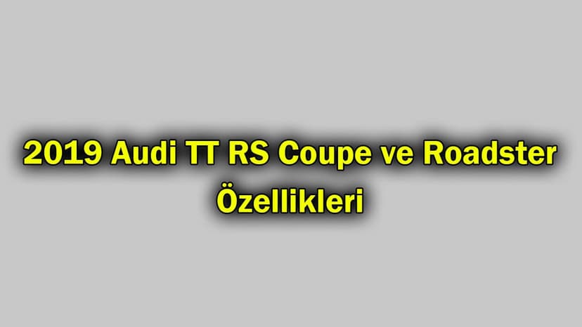 2019 Audi Tt Rs Coupe ve Roadster Özellikleri