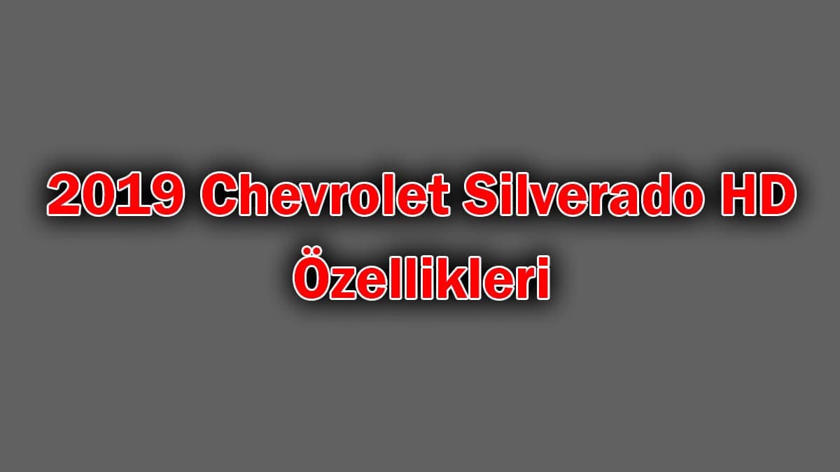 2019 Chevrolet Silverado Hd Özellikleri