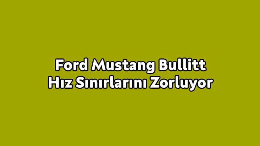 Ford Mustang Bullitt Hız Sınırlarını Zorluyor