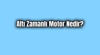 Altı Zamanlı Motor Nedir ve Nasıl Çalışır?