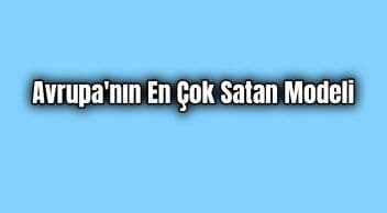 Avrupa’nın En Çok Satan Modeli Belli Oldu