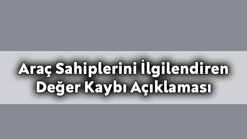 Araç Sahiplerini İlgilendiren Önemli Değer Kaybı Açıklaması