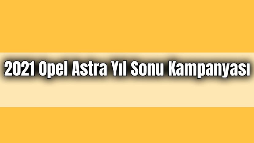 2021 Opel Astra Yıl Sonu Kampanyası, Fiyat Listesi