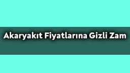 Akaryakıt Fiyatlarına Gizli Zam Yapıldı