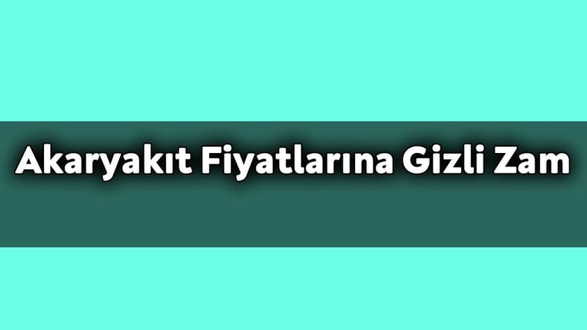 Akaryakıt Fiyatlarına Gizli Zam Yapıldı