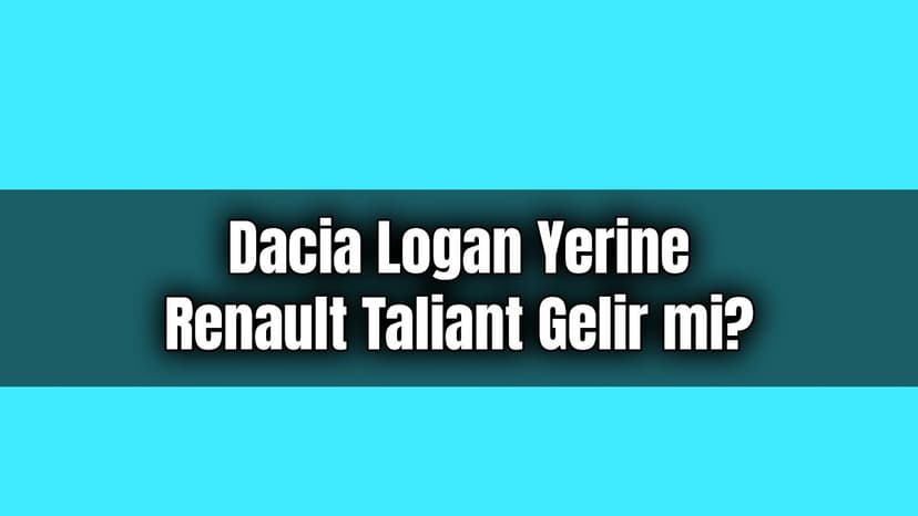 Dacia Logan Yerine Renault Taliant Gelir Mi?