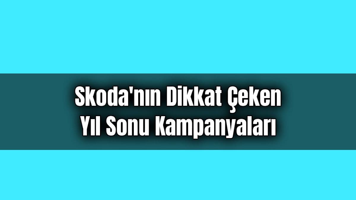 Skoda’nın Dikkat Çeken Yıl Sonu Kampanyaları