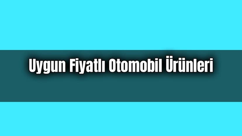 17 Aralık’ta Gelecek Uygun Fiyatlı Otomobil Ürünleri ve Aksesuarları