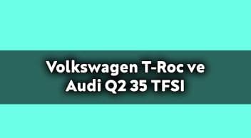 Volkswagen T-Roc ve Audi Q2 35 Tfsi Karşılaştırması