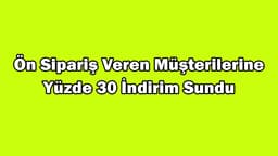 Ön Sipariş Veren Müşterilerine Yüzde 30 İndirim Sundu