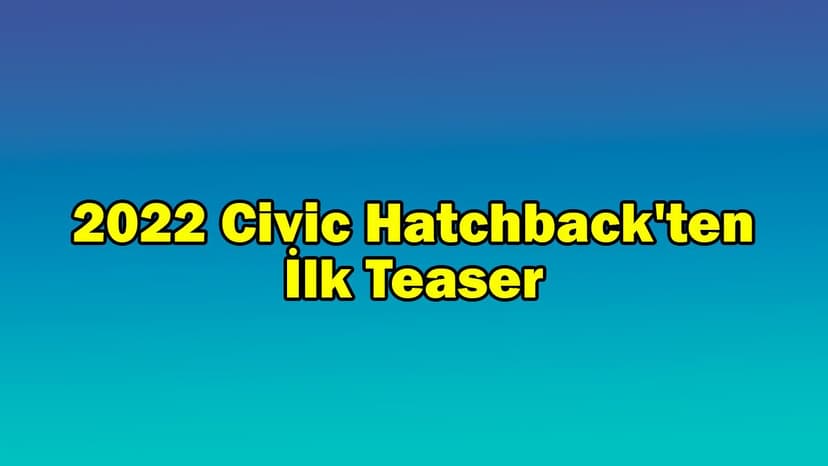 2022 Honda Civic Hatchback'ten İlk Teaser Paylaşıldı