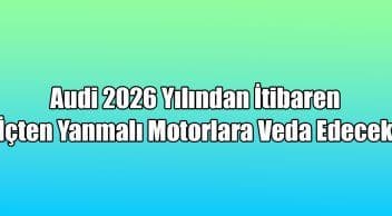 2026 Yılından İtibaren İçten Yanmalı Motorlara Veda Edecek