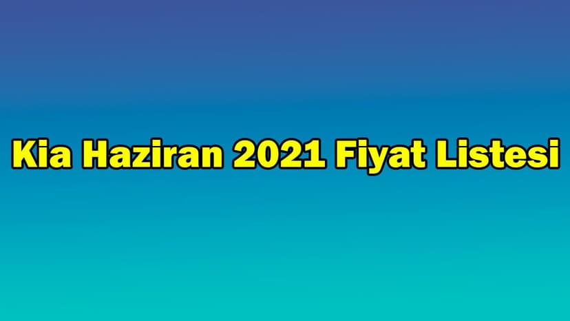 Kia Haziran 2021 Fiyat Listesi