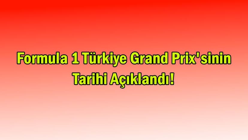 Formula 1 Türkiye Grand Prix'sinin Tarihi Açıklandı!