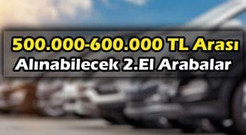 500 – 600 Bin Tl Arası Alınabilecek İkinci El Arabalar