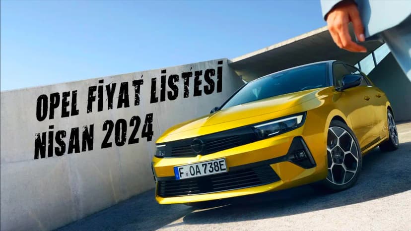 Opel Fiyat Listesi Nisan 2024 Güncel