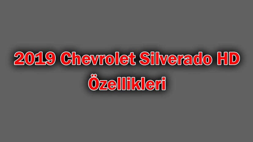 2019 Chevrolet Silverado Hd Özellikleri