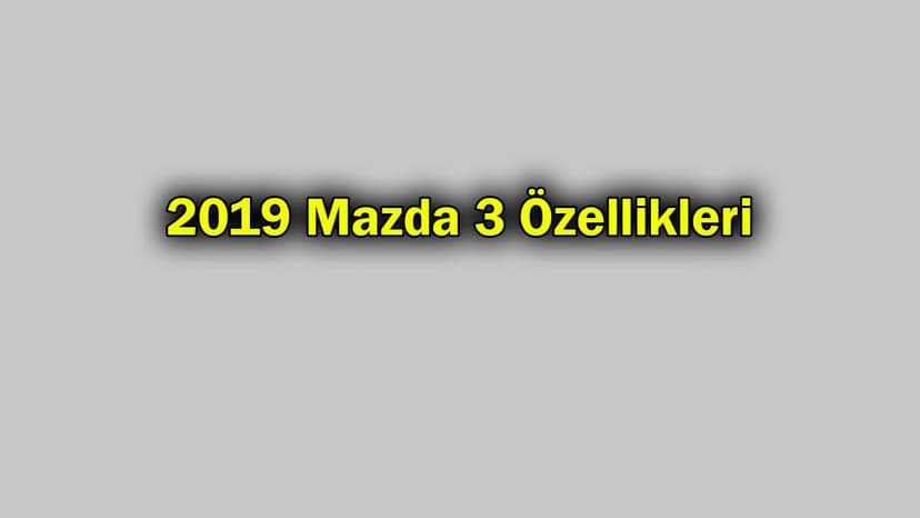 Yeni 2019 Mazda 3 Özellikleri
