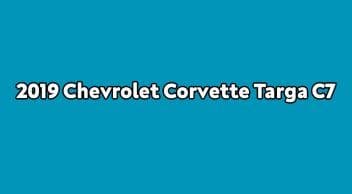 2019 Chevrolet Corvette Targa C7 Özellikleri Açıklandı
