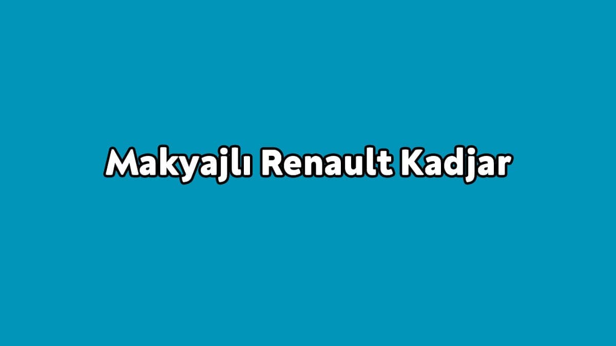 Makyajlı Renault Kadjar Özellikleri Açıklandı