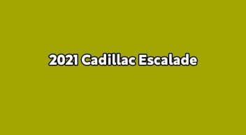2021 Cadillac Escalade Nasıl Görünecek?