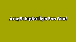 Araç Sahipleri İçin Son Gün!