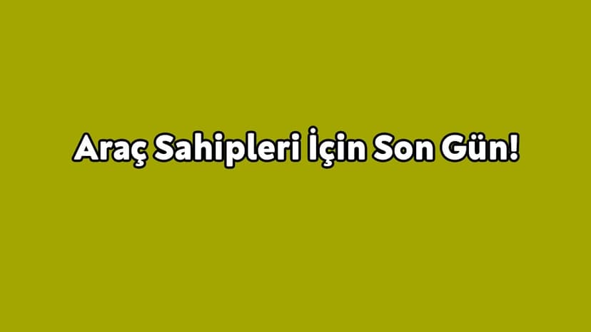 Araç Sahipleri İçin Son Gün!