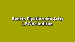 Benzin Fiyatlarında Artış Lpg'de İndirim
