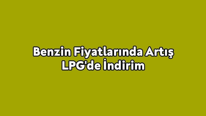 Benzin Fiyatlarında Artış Lpg'de İndirim