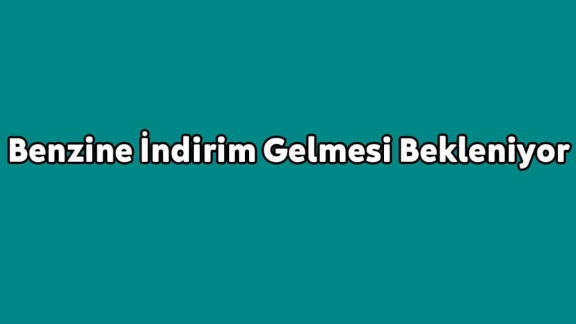 Araç Sahiplerini Sevindirecek Haber! Benzine İndirim Gelmesi Bekleniyor
