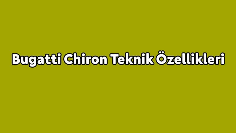 Bugatti Chiron Teknik Özellikleri Açıklandı