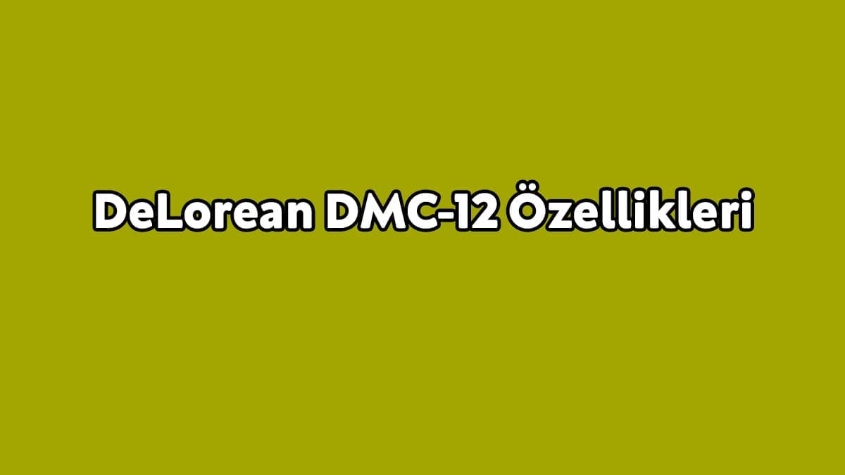Klasik Otomobiller: Delorean Dmc-12 Özellikleri