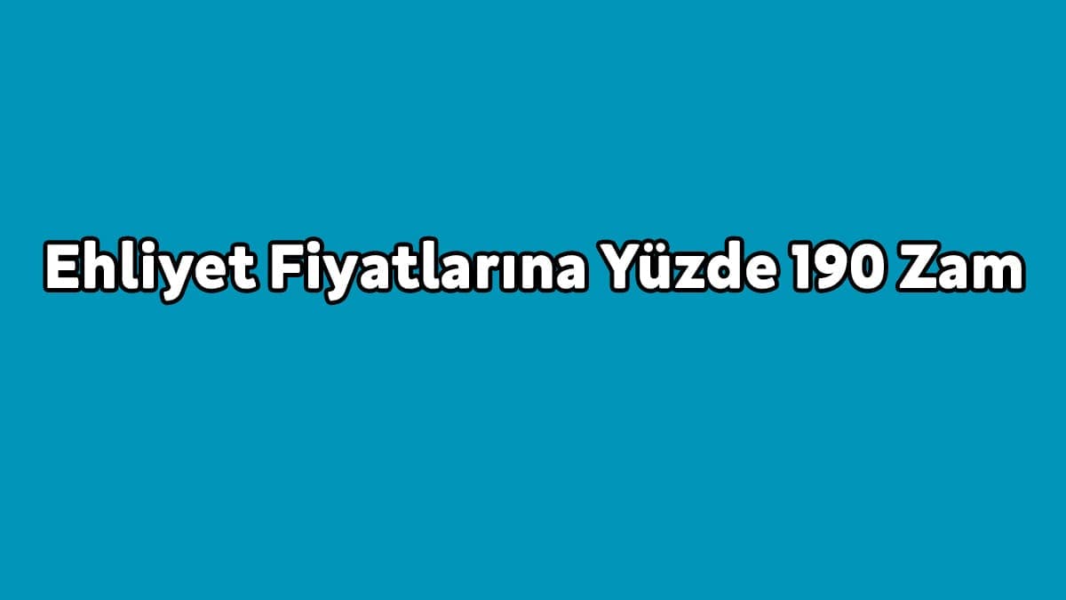 Ehliyet Fiyatlarına Yüzde 190 Zam Yapıldı!