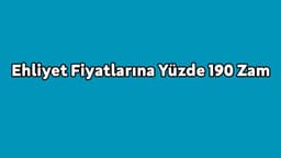Ehliyet Fiyatlarına Yüzde 190 Zam Yapıldı!