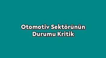 Otomotiv Sektörünün Durumu Kritik Durma Noktasında