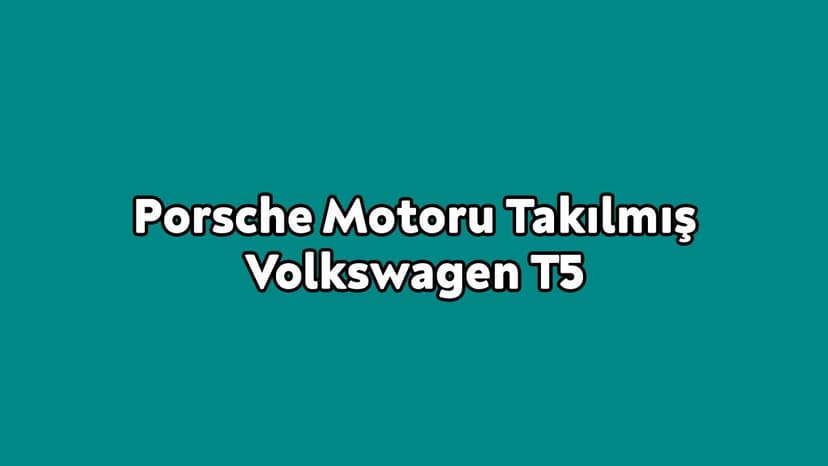Porsche Motoru Takılmış Volkswagen T5