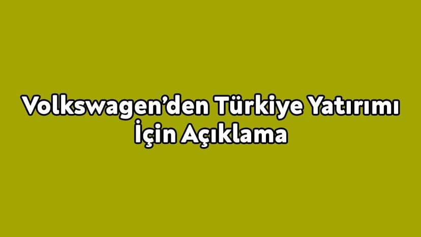 Volkswagen Türkiye Yatırımı İçin Açıklama Geldi