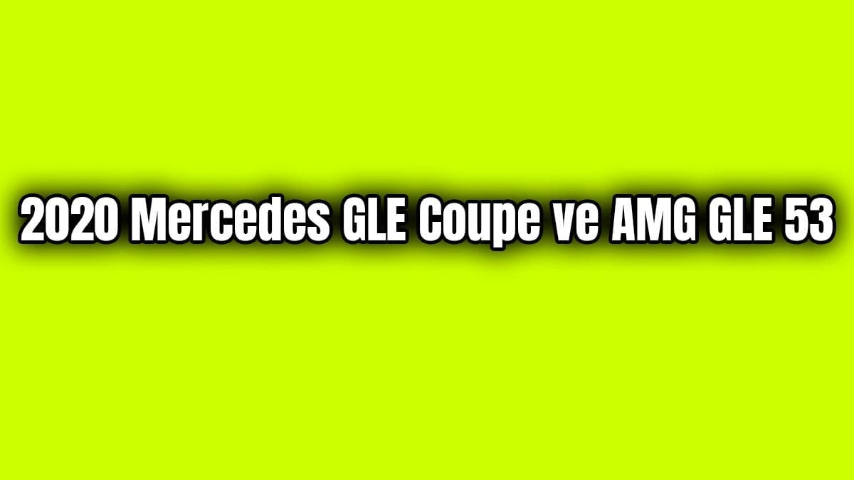 2020 Mercedes Gle Coupe ve Amg Gle 53 Tanıtıldı