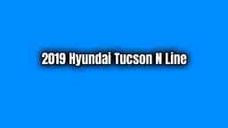 2019 Hyundai Tucson N Line Özellikleri ve Fiyatı Açıklandı