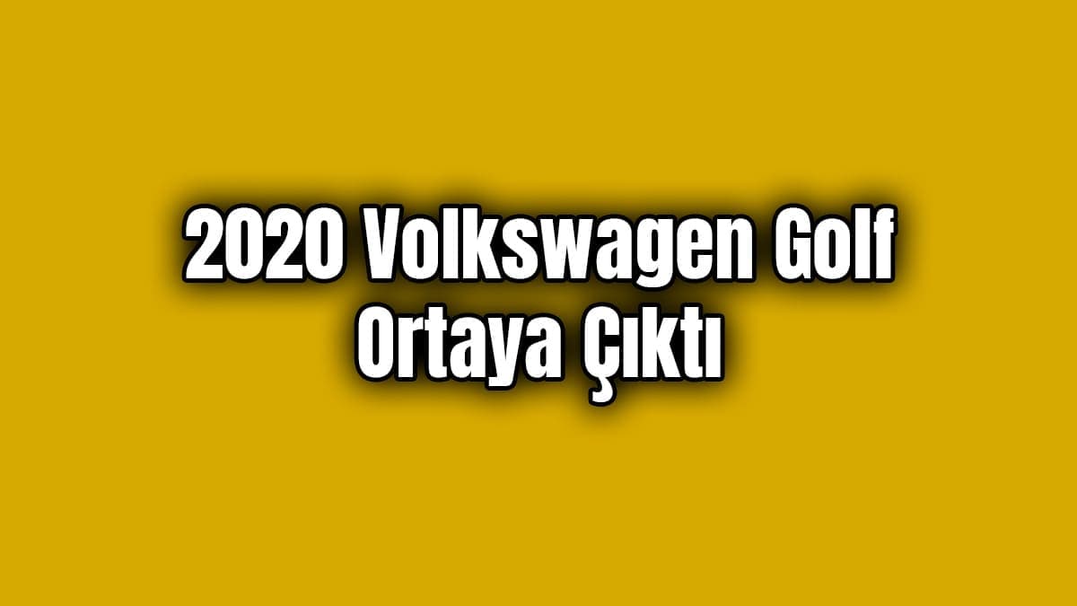 2020 Volkswagen Golf Ortaya Çıktı