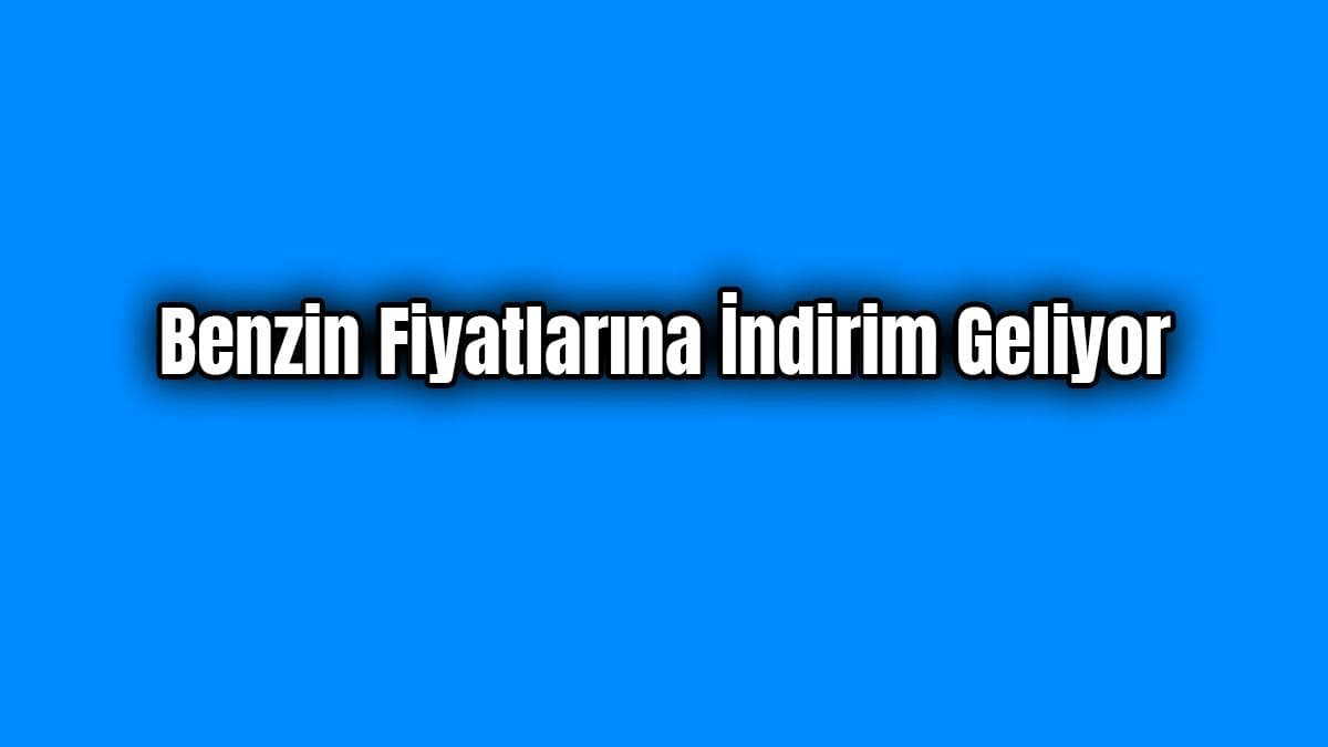 Benzin Fiyatlarına İndirim Geliyor