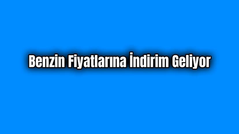 Benzin Fiyatlarına İndirim Geliyor