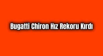 Bugatti Chiron Hız Rekoru Kırdı 490.48 Km/S
