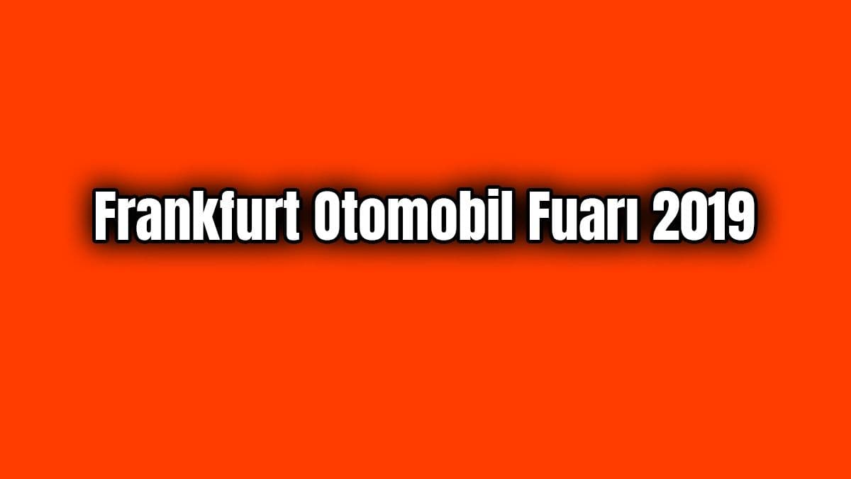 Frankfurt Otomobil Fuarı 2019 Önizleme: Neler Bekliyor?