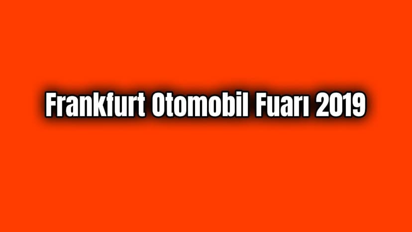 Frankfurt Otomobil Fuarı 2019 Önizleme: Neler Bekliyor?
