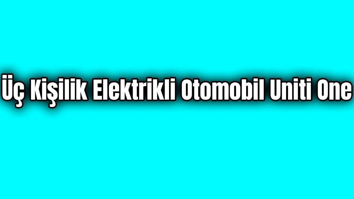 Üç Kişilik Elektrikli Otomobil Uniti One Dikkat Çeken Özellikleri