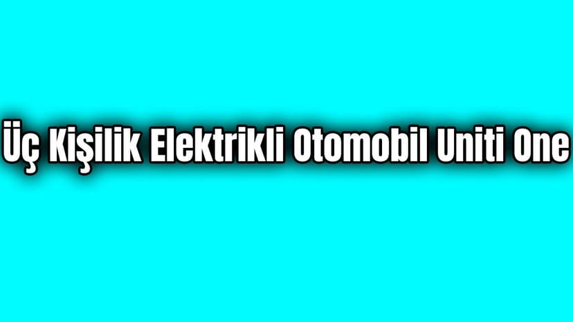 Üç Kişilik Elektrikli Otomobil Uniti One Dikkat Çeken Özellikleri