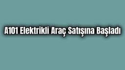 A101 Elektrikli Araç Satışına Başladı